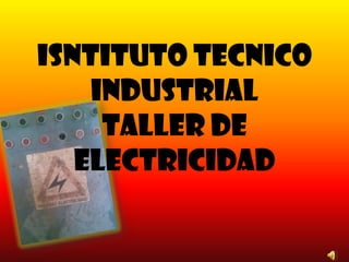 ISNTITUTO TECNICO INDUSTRIALTALLER DE ELECTRICIDAD 