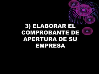 3) ELABORAR EL
COMPROBANTE DE
APERTURA DE SU
EMPRESA
 