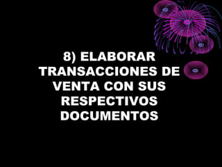 8) ELABORAR
TRANSACCIONES DE
VENTA CON SUS
RESPECTIVOS
DOCUMENTOS
 