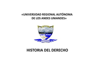 «UNIVERSIDAD REGIONAL AUTÓNOMA 
DE LOS ANDES UNIANDES» 
HISTORIA DEL DERECHO 
 