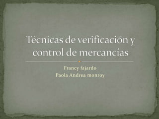 Francy fajardo  Paola Andrea monroy  Técnicas de verificación y control de mercancías  