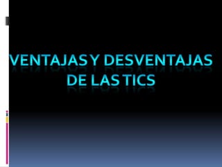 Ventajas y DesventajasDe las tics
