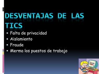 Desventajas de las ticsFalta de privacidadAislamientoFraudeMerma los puestos de trabajo