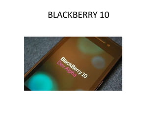 BLACKBERRY 10
 