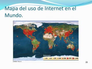 Mapa del uso de Internet en el
Mundo.




                                 21
 