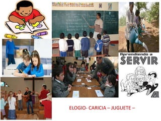 ELOGIO- CARICIA – JUGUETE –
 