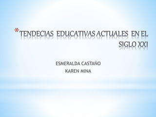 * 
ESMERALDA CASTAÑO 
KAREN MINA 
 