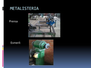 METALISTERIA
Prensa
Esmeril:
 