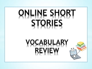 ONLINE SHORT
STORIES
VOCABULARY
REVIEW
 