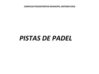 COMPLEJO POLIDEPORTIVO MUNICIPAL ANTONIO CRUZ




PISTAS DE PADEL
 