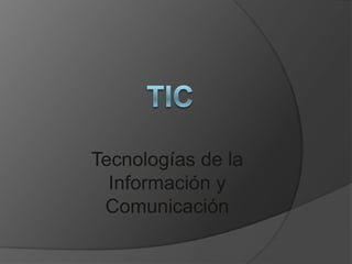 Tecnologías de la
  Información y
 Comunicación
 