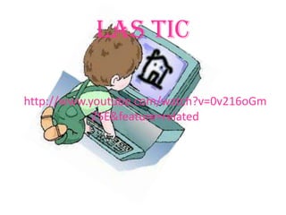 Las tic

http://www.youtube.com/watch?v=0v216oGm
            Z5E&feature=related
 