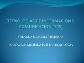 YOLANDA MONSALVE BARRERA

EDUCACION MEDIADA POR LA TECNOLOGIA
 