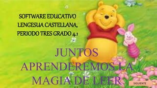 SOFTWARE EDUCATIVO 
LENGESUA CASTELLANA, 
PERIODO TRES GRADO 4.1 
JUNTOS 
APRENDEREMOS LA 
MAGIA DE LEER SIGUIENTE 
 