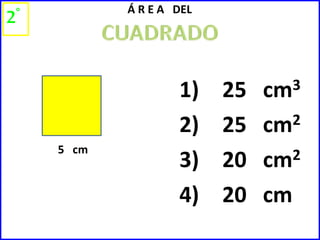 Á R E A DEL 
5 cm 
1) 25 cm3 
2) 25 cm2 
3) 20 cm2 
4) 20 cm 
2° 
 