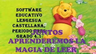 SOFTWARE 
EDUCATIVO 
LENGESUA 
CASTELLANA, 
PERIODO TRES 
GRADO 4.1 JUNTOS 
APRENDEREMOS LA 
MAGIA DE LEER SIGUIENTE 
 