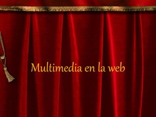 Multimedia en la web
 