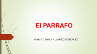 El PARRAFO
MARIA CAMILA ALVAREZ GONZALEZ
 