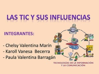 INTEGRANTES:
- Chelsy Valentina Marín
- Karoll Vanesa Becerra
- Paula Valentina Barragán
 