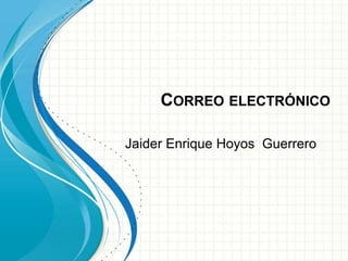 CORREO ELECTRÓNICO
Jaider Enrique Hoyos Guerrero
 