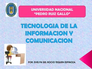 UNIVERSIDAD NACIONAL
“PEDRO RUIZ GALLO”
POR: EVELYN DEL ROCIO TEQUEN ESPINOZA
 
