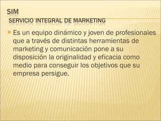 Es un equipo dinámico y joven de profesionales que a través de distintas herramientas de marketing y comunicación pone a su disposición la originalidad y eficacia como medio para conseguir los objetivos que su empresa persigue. 