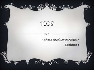 tics <<Alejandra Cuervo Ángel>> Logística 1 