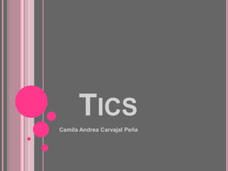 Tics Camila Andrea Carvajal Peña 