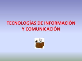 TECNOLOGÍAS DE INFORMACIÓN Y COMUNICACIÓN 