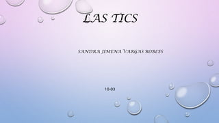 LAS TICS
SANDRA JIMENA VARGAS ROBLES

10-03

 