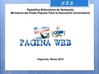 C.E.S.
Republica Bolivariana de Venezuela
Ministerio del Poder Popular Para la EducaciOn Universitaria
Higuerote, Marzo 2014
 