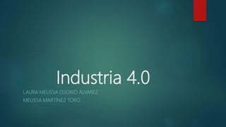 Industria 4.0
LAURA MELISSA OSORIO ÁLVAREZ
MELISSA MARTÍNEZ TORO
 