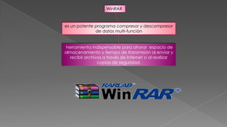 WinRAR

es un potente programa compresor y descompresor
de datos multi-función

herramienta indispensable para ahorar espacio de
almacenamiento y tiempo de transmisión al enviar y
recibir archivos a través de Internet o al realizar
copias de seguridad.

 