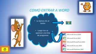 COMO ENTRAR A WORD 
• Le damos clic al 
botón 
• Luego nos va 
aparecer una lista 
de programas 
 