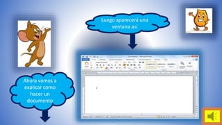 Luego aparecerá una 
ventana así 
Ahora vamos a 
explicar como 
hacer un 
documento 
 