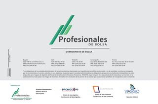 COMISIONISTA DE BOLSA



Bogotá                                      Cali                             Medellín                     Barranquilla                       Pereira
Calle 93B No. 12-18 Piso 2,4 y 5            Calle 25N No. 6N-67              Calle 2 No 20-48             Cra. 53 No. 82-80 Of. 602          Av. Circunvalar No. 8B-51 Of. 302
Ediﬁcio Profesionales de Bolsa S.A.         PBX: (572) 668 8100              PBX: (574) 215 63 00         PBX: (575) 356 91 44               PBX: (576) 333 22 95
PBX: (571) 646 33 30                        Fax: (572) 668 70 90             Fax: (574) 317 34 94         Fax: (575) 356 87 71               Fax: (576) 333 22 86


“Las obligaciones de la sociedad administradora de la cartera colectiva relacionadas con la gestión del portafolio son de medio y no de resultado. Los dineros entregados
por los inversionistas a la cartera colectiva no son depósitos, ni generan para la sociedad administradora las obligaciones propias de una institución de depósito y no están
amparados por el seguro de depósito del Fondo de Garantías de Instituciones Financieras- FOGAFIN, ni por ninguno otro esquema de dicha naturaleza. La inversión en la
cartera colectiva está sujeta a los riesgos de inversión, derivados de la evolución de los precios de los activos que componen el portafolio de la respectiva cartera colectiva”.




                    Sociedad Administradora
                    Gerencia del FCP
                    Estructurador
                                                               Diseño de área logistica                          Diseño de área comercial
                                                            Construccion del área logistica                    Construcción de área comercial                      Operador Hotelero
 