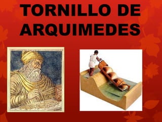 TORNILLO DE
ARQUIMEDES
 
