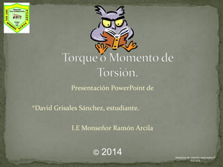 Presentación PowerPoint de
*David Grisales Sánchez, estudiante.
I.E Monseñor Ramón Arcila

©

2014

Derechos de creación reservados ©
D.C.G.S

 