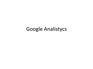 Google Analistycs
 