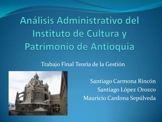 Trabajo Final Teoría de la Gestión

                   Santiago Carmona Rincón
                     Santiago López Orozco
                 Mauricio Cardona Sepúlveda
 