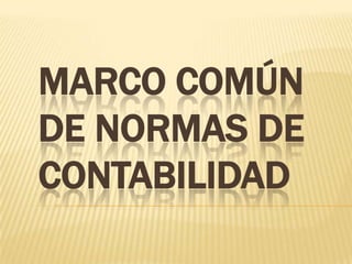 MARCO COMÚN
DE NORMAS DE
CONTABILIDAD
 