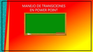 MANEJO DE TRANSICIONES
EN POWER POINT
 