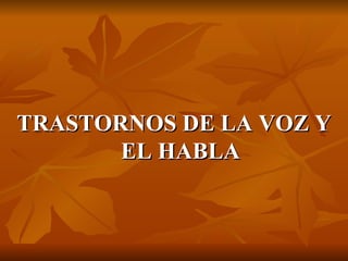 TRASTORNOS DE LA VOZ Y EL HABLA 