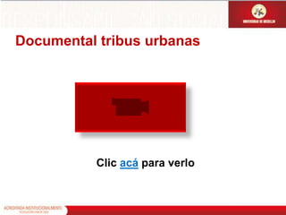 Documental tribus urbanasClic acá para verlo