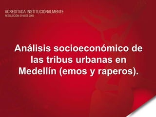 Análisis socioeconómico de las tribus urbanas en Medellín (emos y raperos).