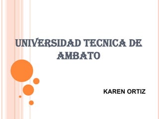 UNIVERSIDAD TECNICA DE AMBATO KAREN ORTIZ 