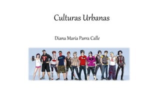 Culturas Urbanas
Diana María Parra Calle
 