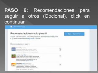 PASO 6: Recomendaciones para
seguir a otros (Opcional), click en
continuar
 