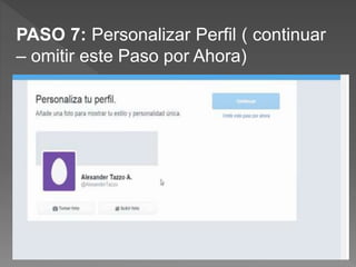 PASO 7: Personalizar Perfil ( continuar
– omitir este Paso por Ahora)
 