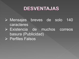  Mensajes breves de solo 140
caracteres
 Existencia de muchos correos
basura (Publicidad)
 Perfiles Falsos
 
